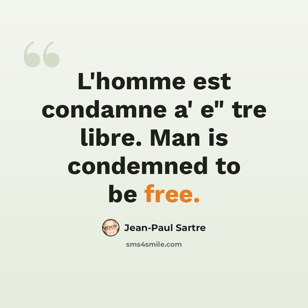 “L'homme est condamne a' e" tre libre. Man is condemned to be free.” quote by Jean-Paul Sartre