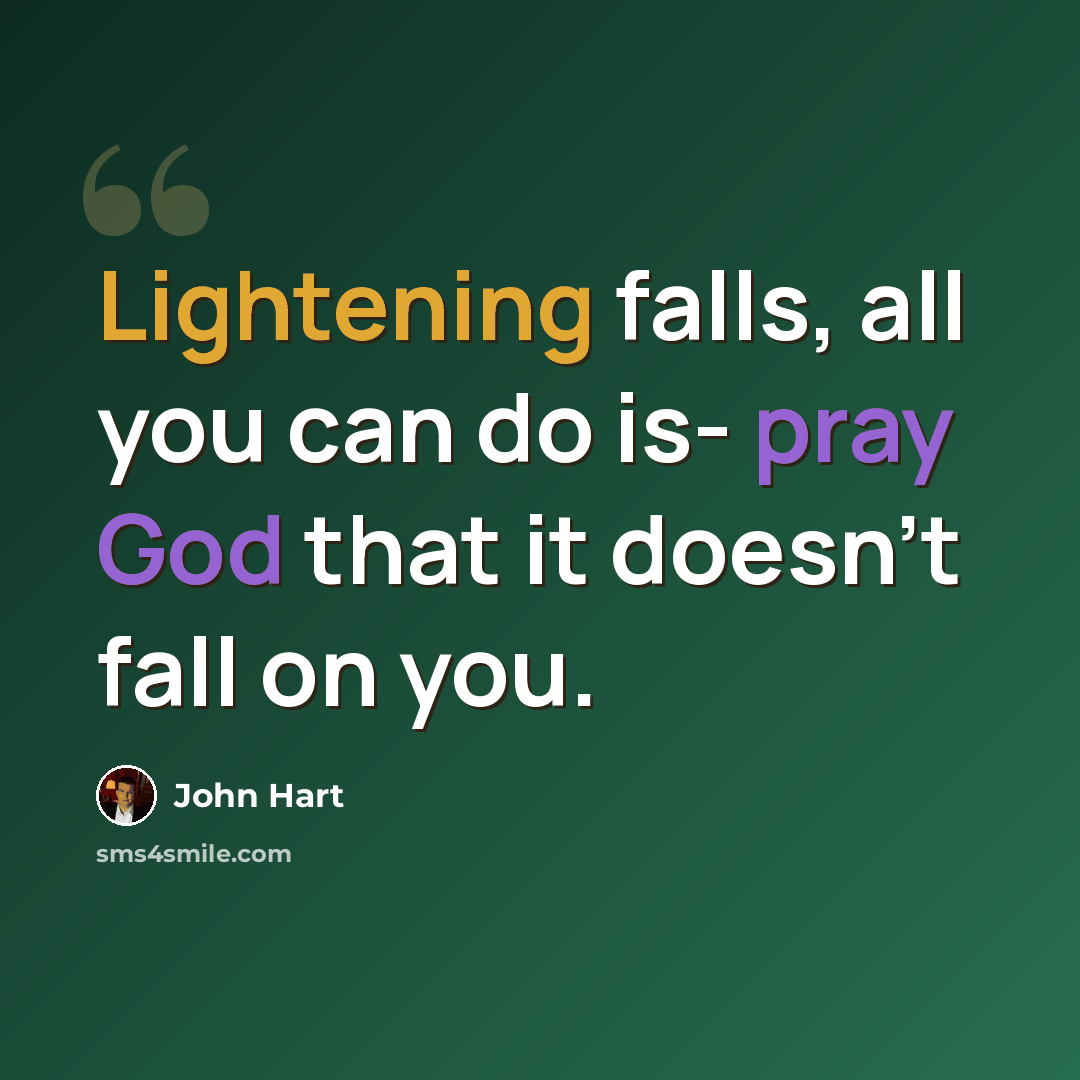 “Lightening falls, all you can do is- pray God that it doesn't fall on you.” quote by John Hart