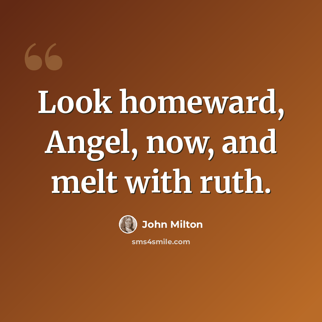 “Look homeward, Angel, now, and melt with ruth.” quote by John Milton