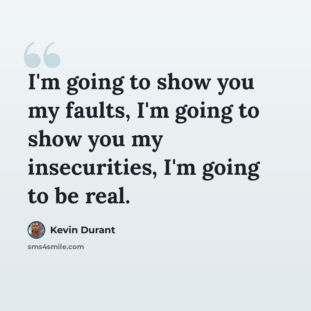 “I'm going to show you my faults, I'm going to show you my insecurities, I'm going to be real.” quote by Kevin Durant