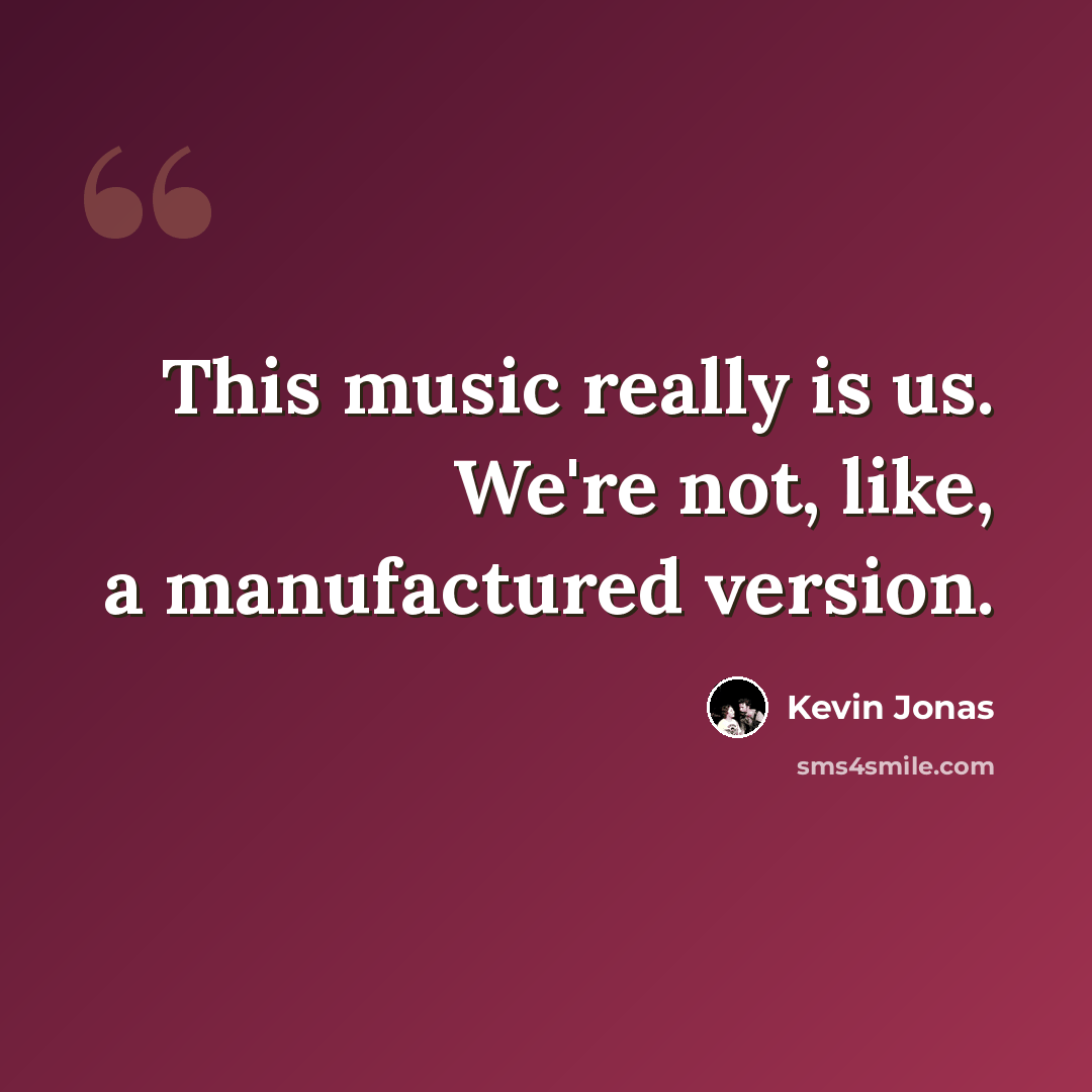 “This music really is us. We're not, like, a manufactured version.” quote by Kevin Jonas