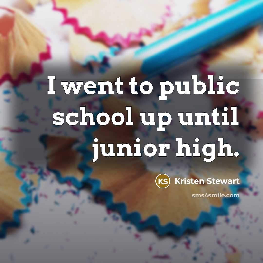 “I went to public school up until junior high.” quote by Kristen Stewart
