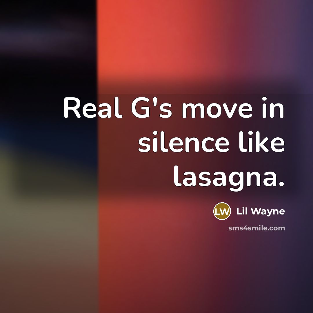 “Real G's move in silence like lasagna.” quote by Lil Wayne