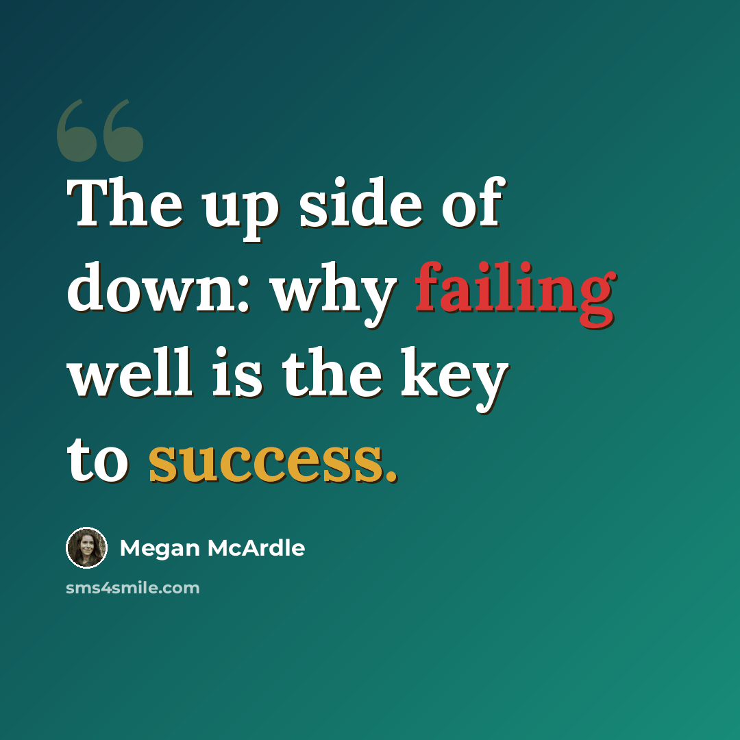 “The up side of down: why failing well is the key to success.” quote by Megan McArdle