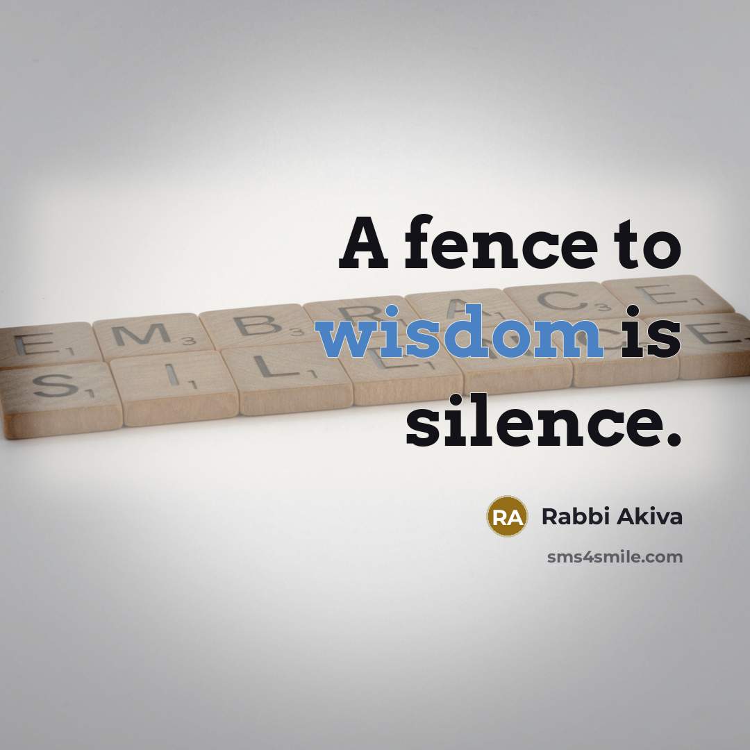 “A fence to wisdom is silence.” quote by Rabbi Akiva