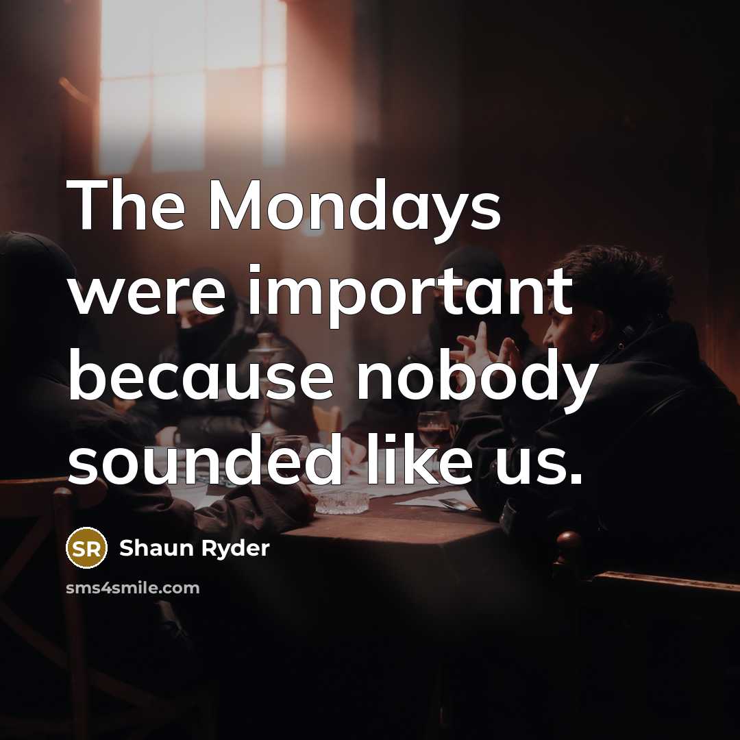“The Mondays were important because nobody sounded like us.” quote by Shaun Ryder
