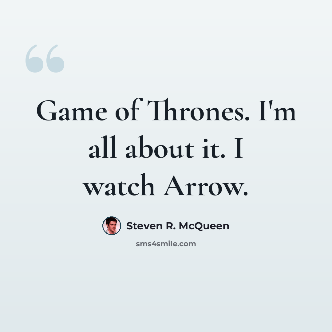 “Game of Thrones. I'm all about it. I watch Arrow.” quote by Steven R. McQueen