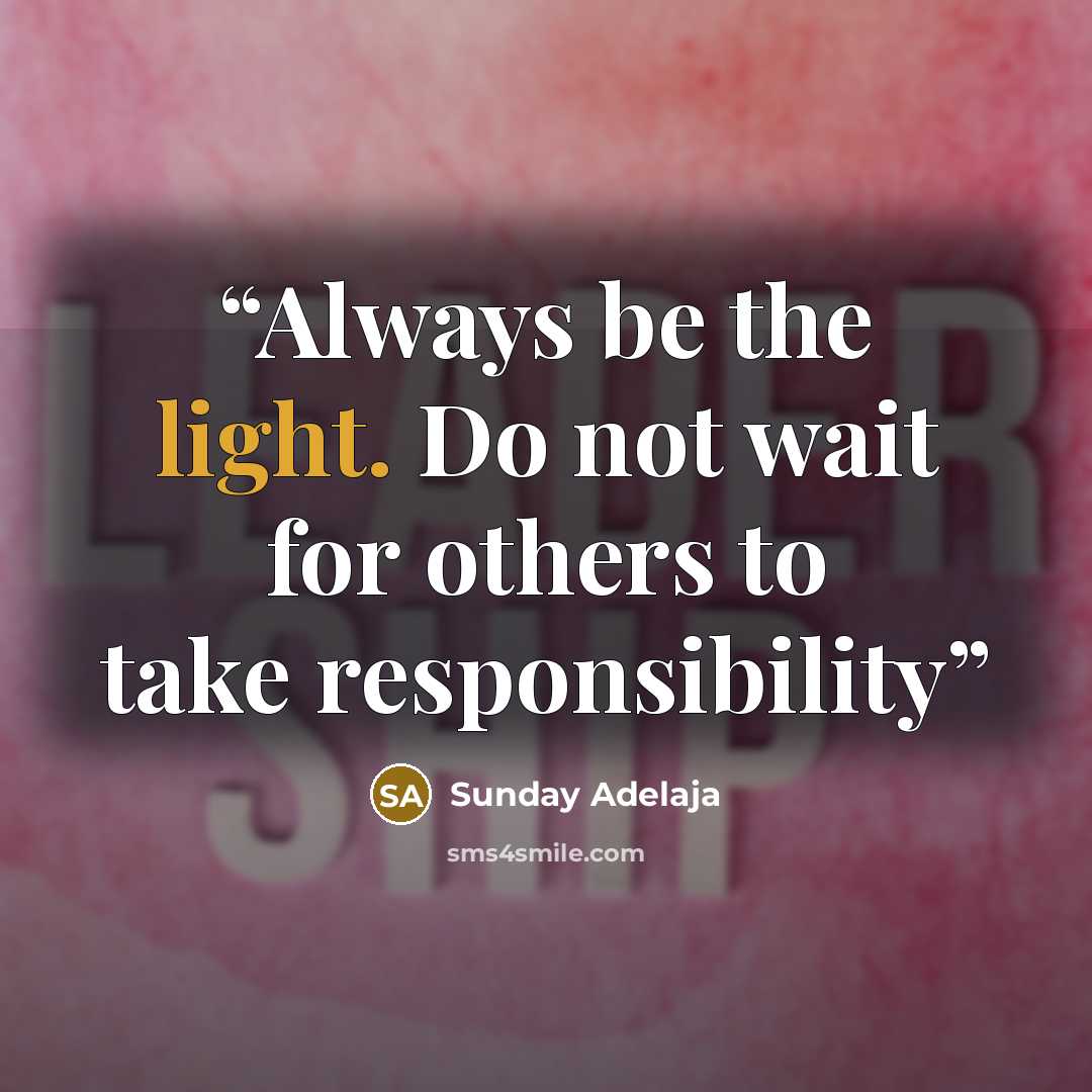 “Always be the light. Do not wait for others to take responsibility” quote by Sunday Adelaja