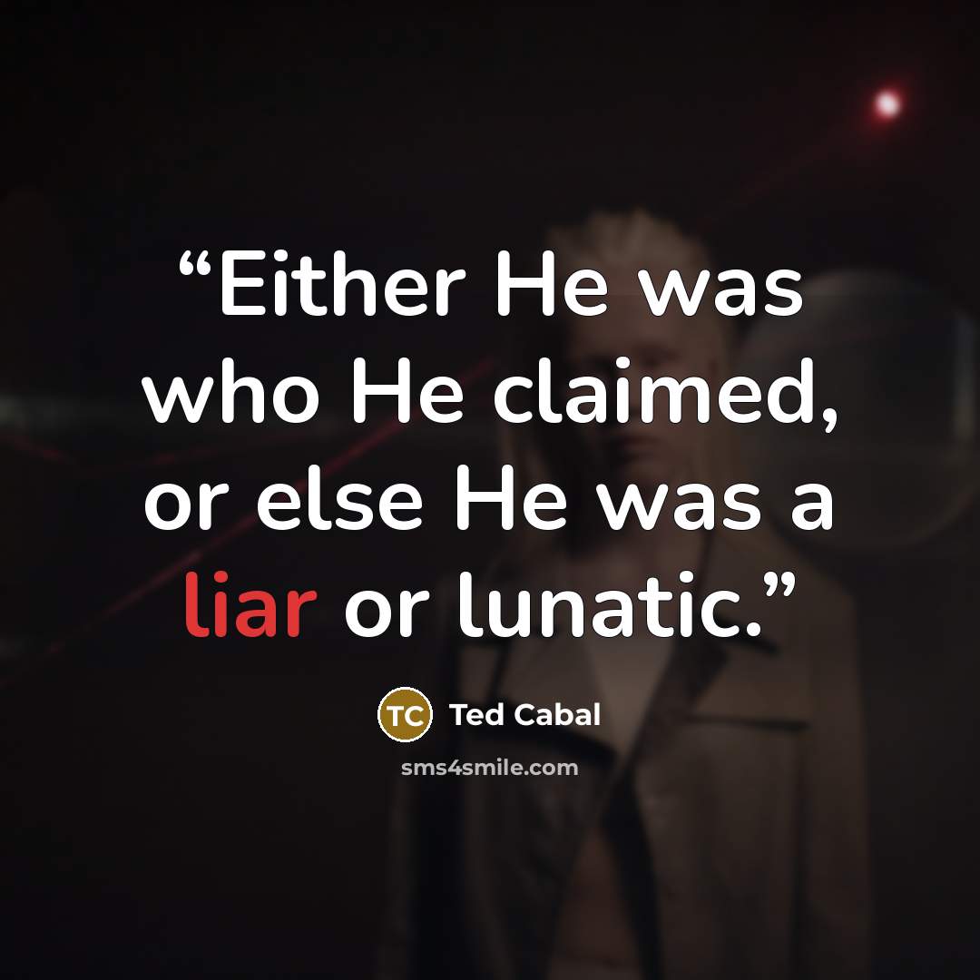 “Either He was who He claimed, or else He was a liar or lunatic.” quote by Ted Cabal
