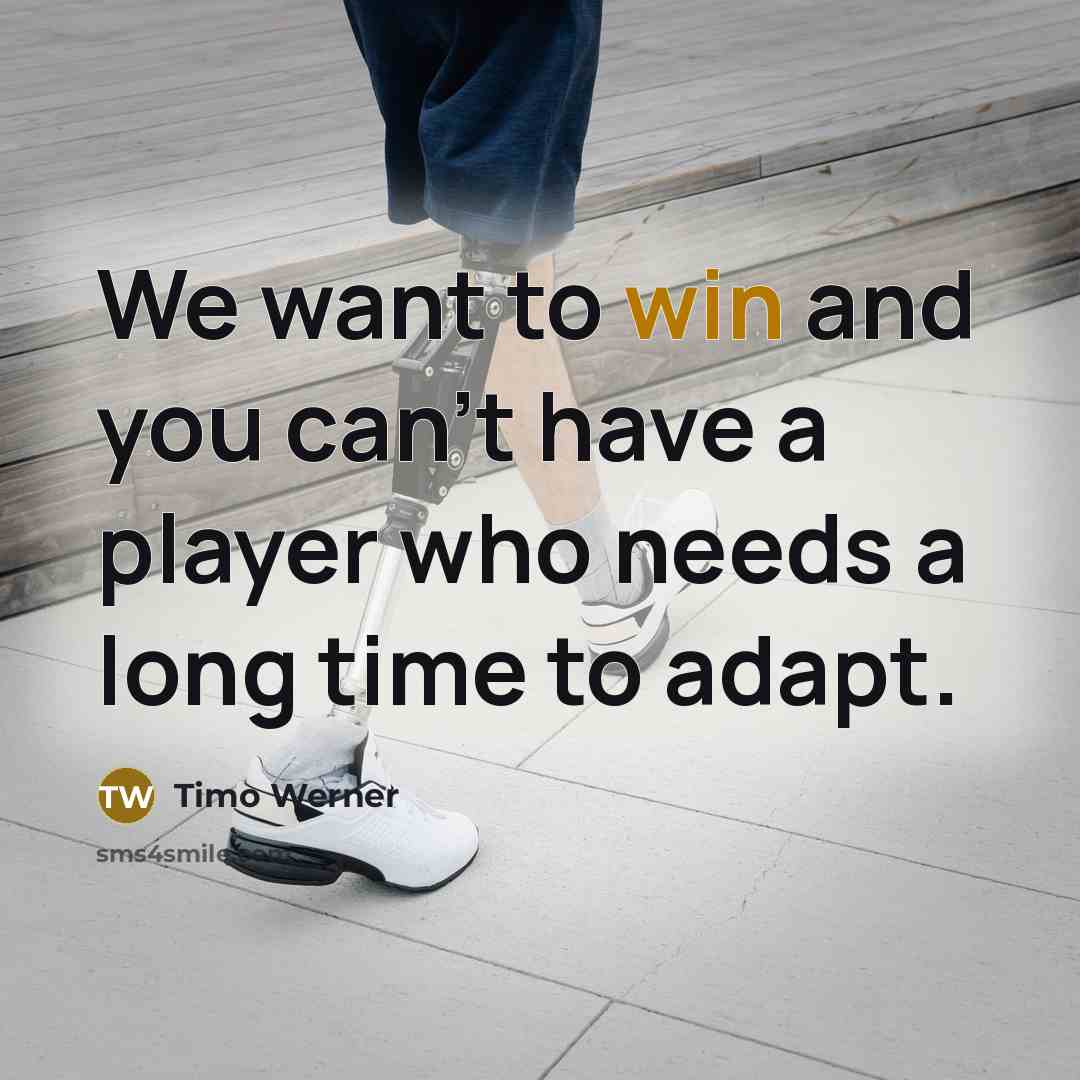 “We want to win and you can't have a player who needs a long time to adapt.” quote by Timo Werner