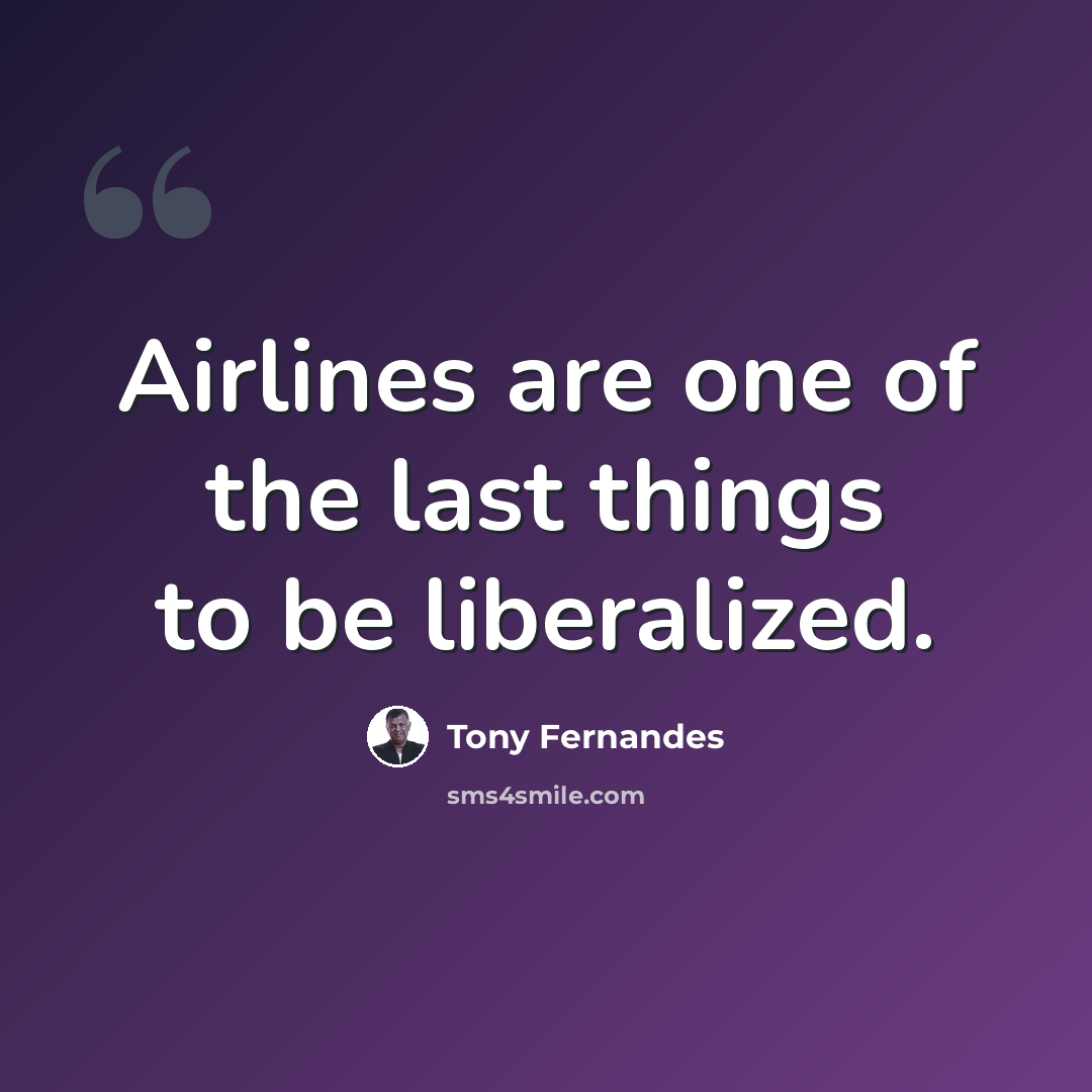 “Airlines are one of the last things to be liberalized.” quote by Tony Fernandes