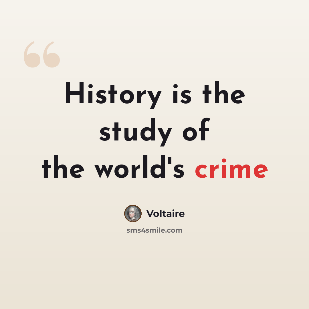 “History is the study of the world's crime” quote by Voltaire