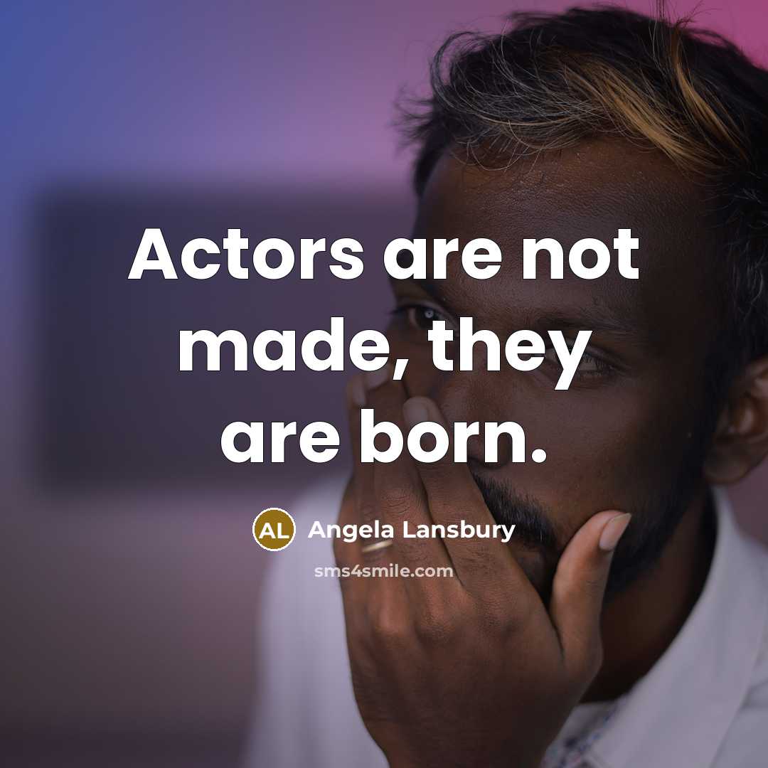 “Actors are not made, they are born.” quote by Angela Lansbury