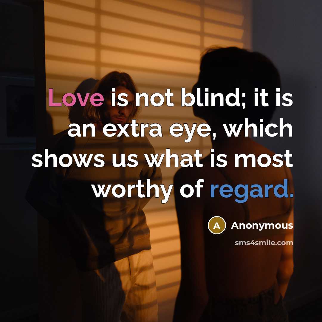 “Love is not blind; it is an extra eye, which shows us what is most worthy of regard.” quote by Anonymous