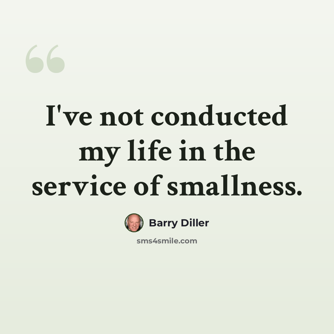 “I've not conducted my life in the service of smallness.” quote by Barry Diller