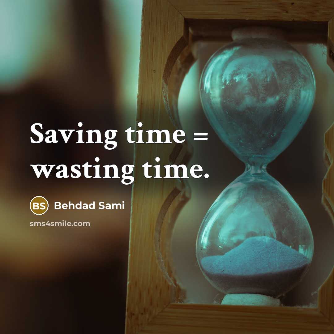 “Saving time = wasting time.” quote by Behdad Sami