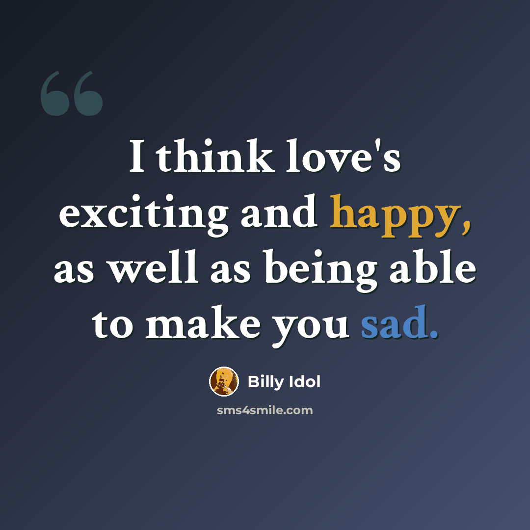 “I think love's exciting and happy, as well as being able to make you sad.” quote by Billy Idol