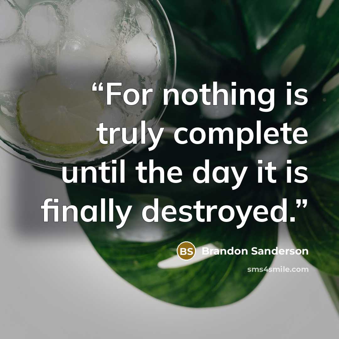 “For nothing is truly complete until the day it is finally destroyed.” quote by Brandon Sanderson