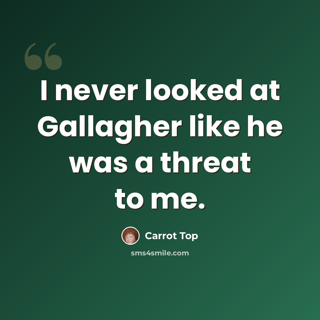 “I never looked at Gallagher like he was a threat to me.” quote by Carrot Top