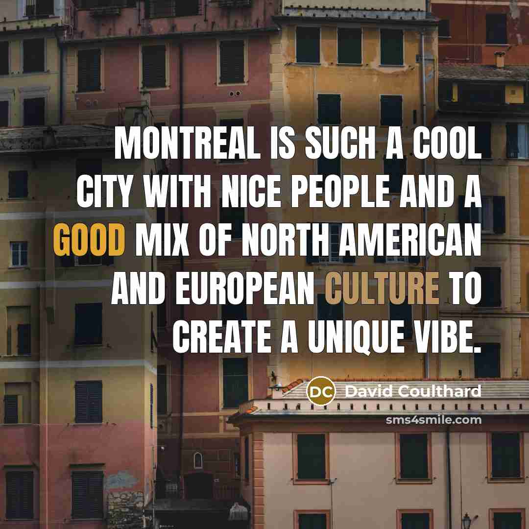 “Montreal is such a cool city with nice people and a good mix of North American and European culture to create a unique vibe.” quote by David Coulthard