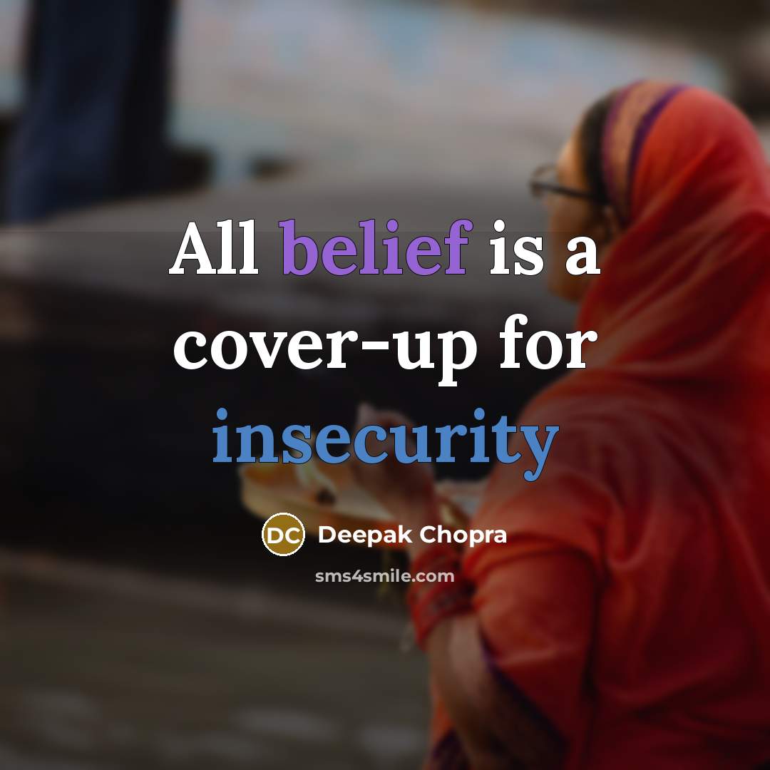 “All belief is a cover-up for insecurity” quote by Deepak Chopra