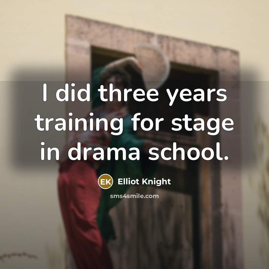“I did three years training for stage in drama school.” quote by Elliot Knight