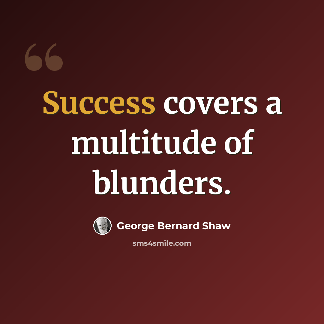 “Success covers a multitude of blunders.” quote by George Bernard Shaw
