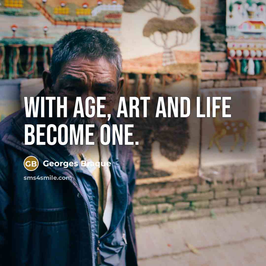 “With age, art and life become one.” quote by Georges Braque