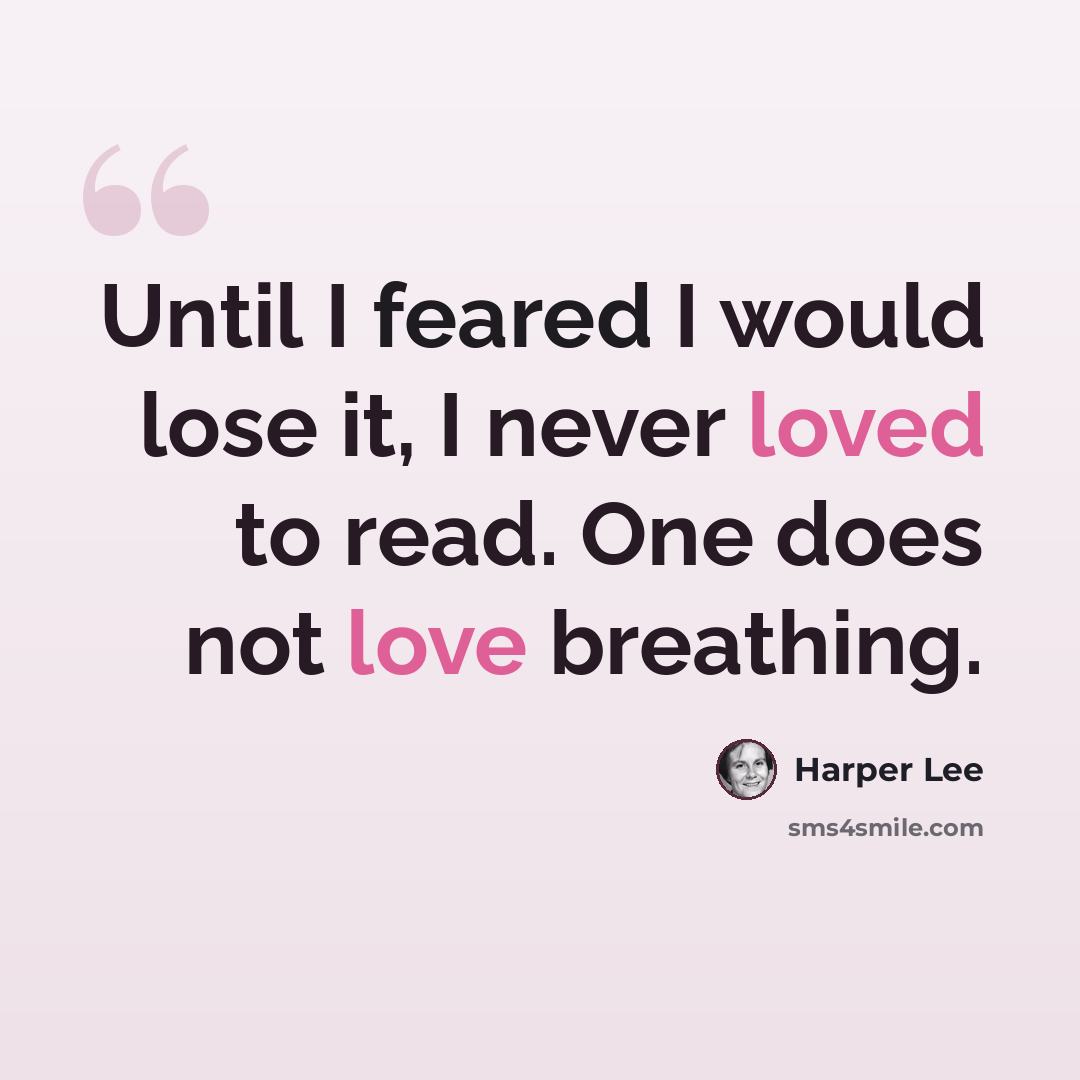 “Until I feared I would lose it, I never loved to read. One does not love breathing.” quote by Harper Lee