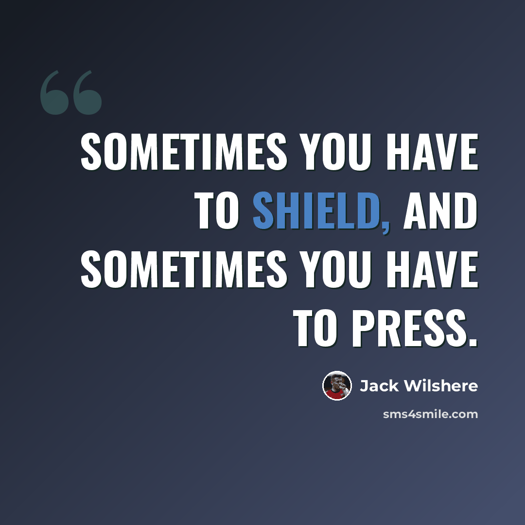 “Sometimes you have to shield, and sometimes you have to press.” quote by Jack Wilshere