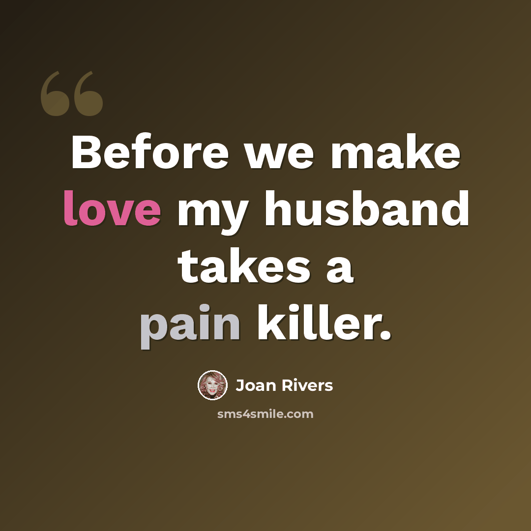 “Before we make love my husband takes a pain killer.” quote by Joan Rivers