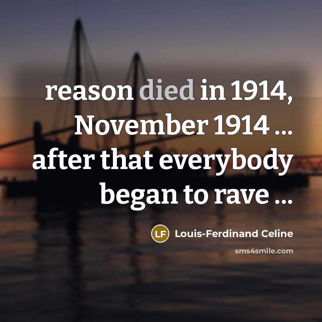 “reason died in 1914, November 1914 ... after that everybody began to rave ...” quote by Louis-Ferdinand Celine