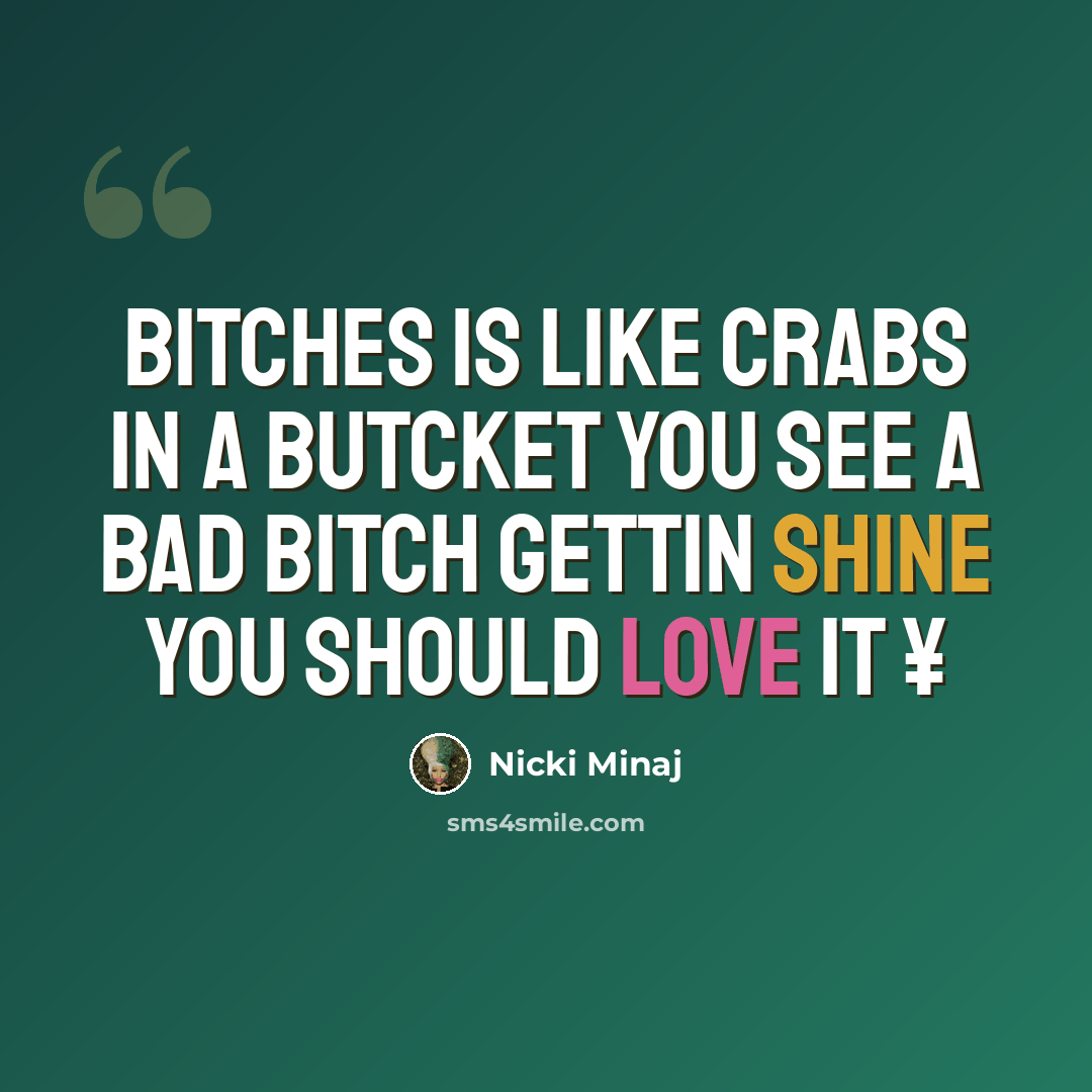 “Bitches is like crabs in a butcket You see a bad bitch gettin shine you should love it ¥” quote by Nicki Minaj
