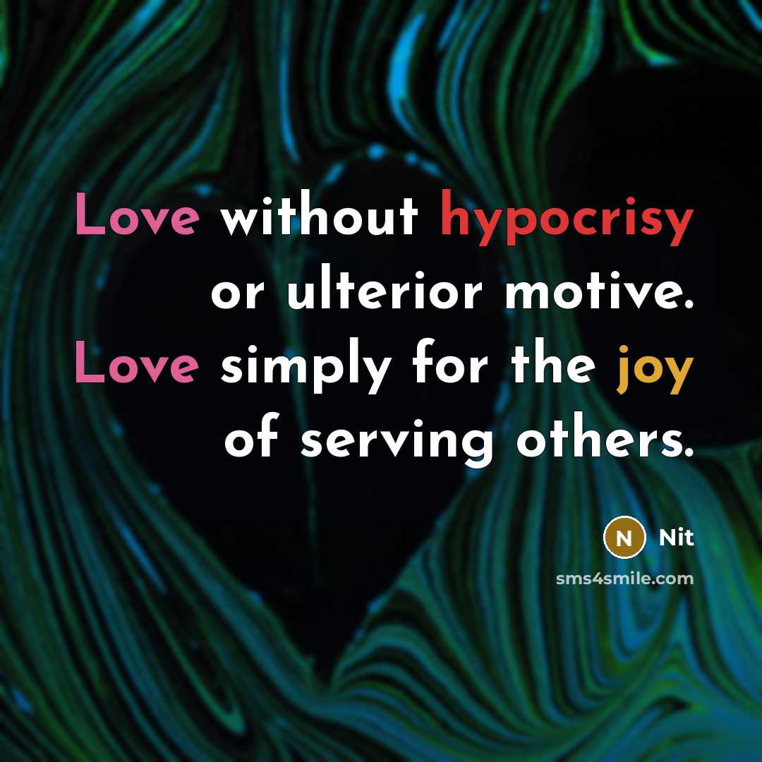 “Love without hypocrisy or ulterior motive. Love simply for the joy of serving others.” quote by Nit
