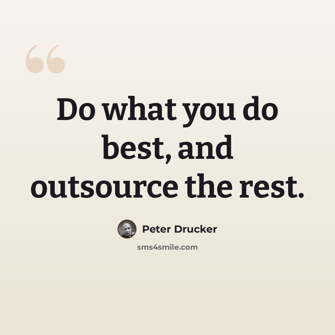 “Do what you do best, and outsource the rest.” quote by Peter Drucker