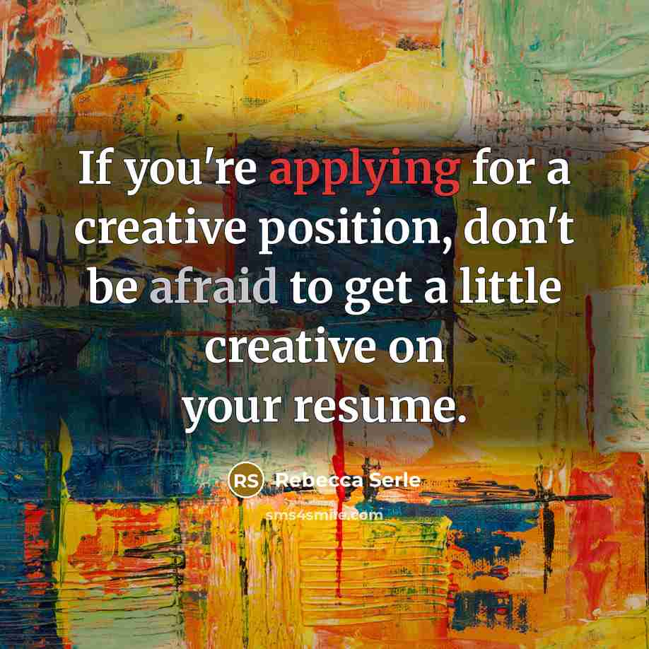“If you're applying for a creative position, don't be afraid to get a little creative on your resume.” quote by Rebecca Serle