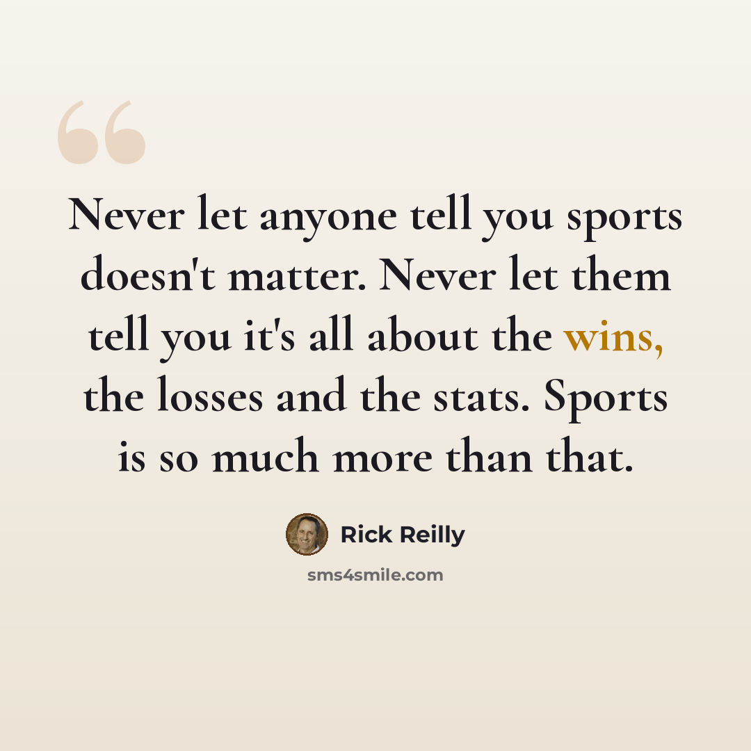 “Never let anyone tell you sports doesn't matter. Never let them tell you it's all about the wins, the losses and the stats. Sports is so much more than that.” quote by Rick Reilly