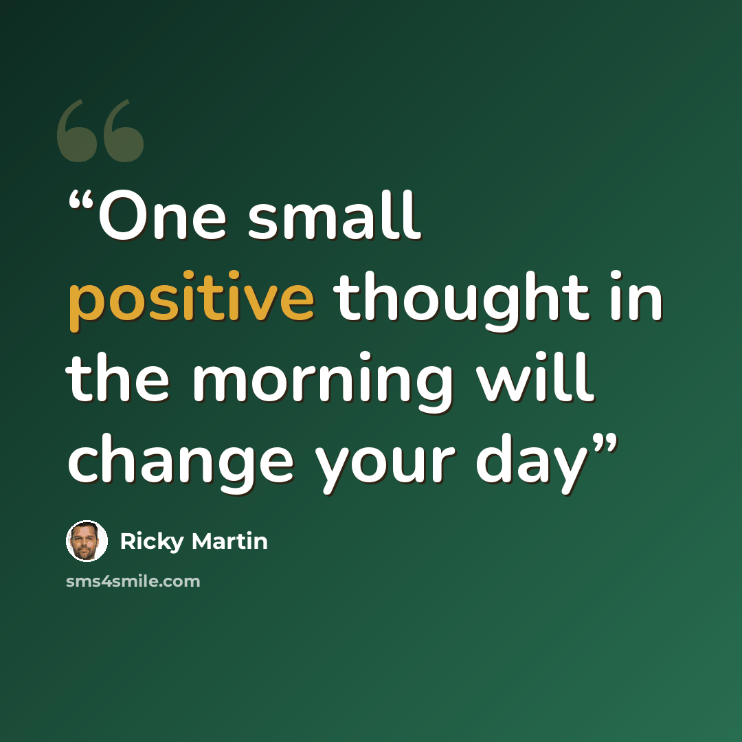 “One small positive thought in the morning will change your day” quote by Ricky Martin