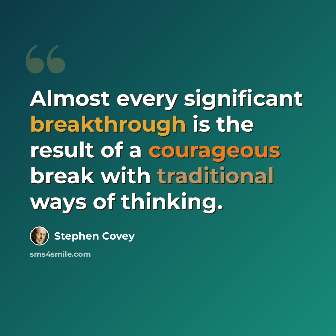 “Almost every significant breakthrough is the result of a courageous break with traditional ways of thinking.” quote by Stephen Covey