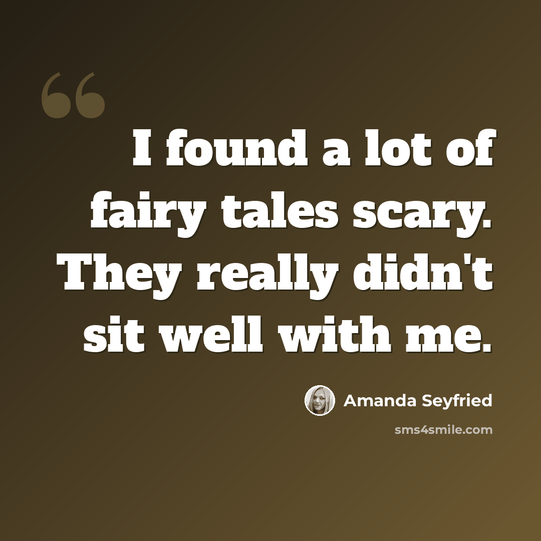 “I found a lot of fairy tales scary. They really didn't sit well with me.” quote by Amanda Seyfried