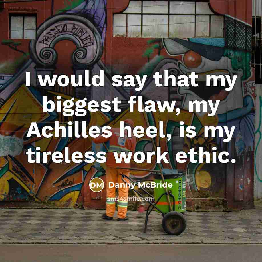 “I would say that my biggest flaw, my Achilles heel, is my tireless work ethic.” quote by Danny Mcbride