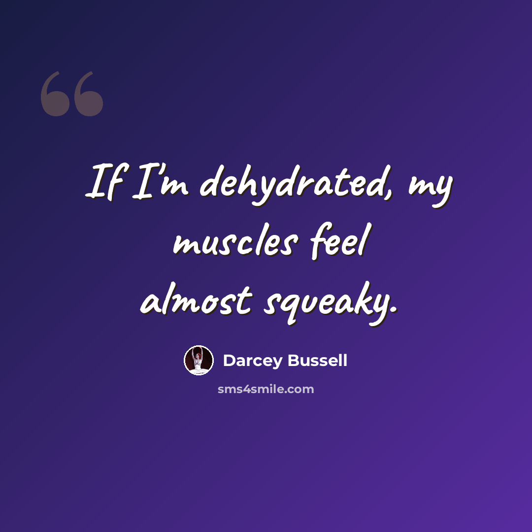 “If I'm dehydrated, my muscles feel almost squeaky.” quote by Darcey Bussell
