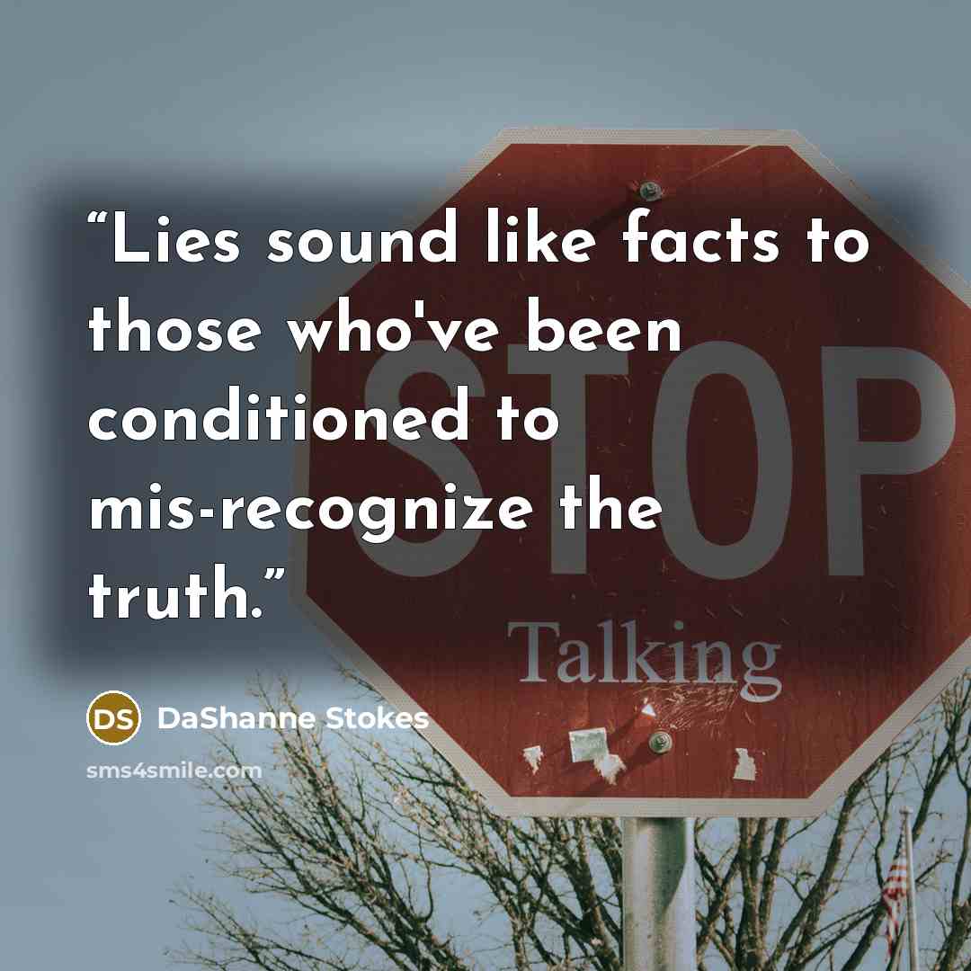 “Lies sound like facts to those who've been conditioned to mis-recognize the truth.” quote by DaShanne Stokes