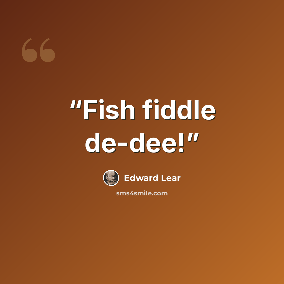 “Fish fiddle de-dee!” quote by Edward Lear