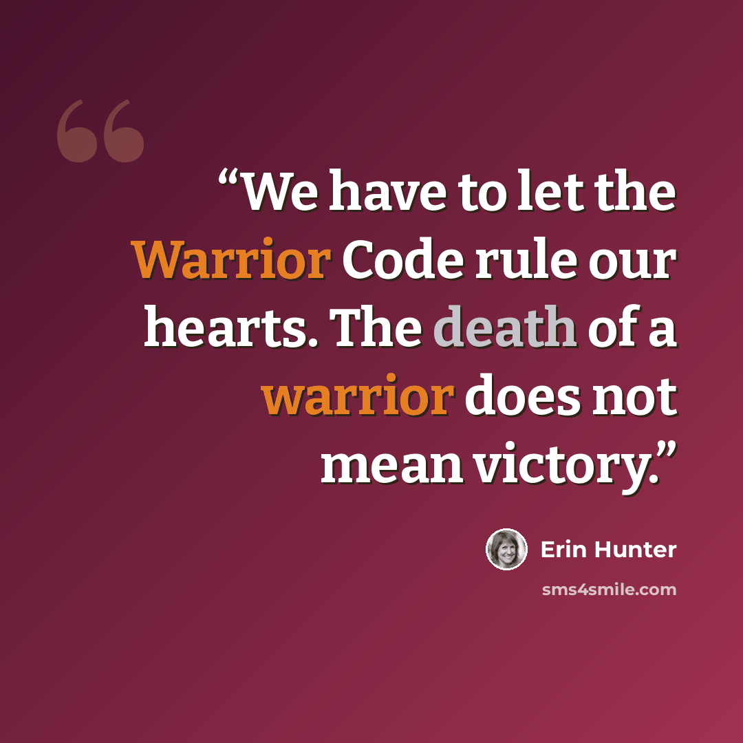 “We have to let the Warrior Code rule our hearts. The death of a warrior does not mean victory.” quote by Erin Hunter