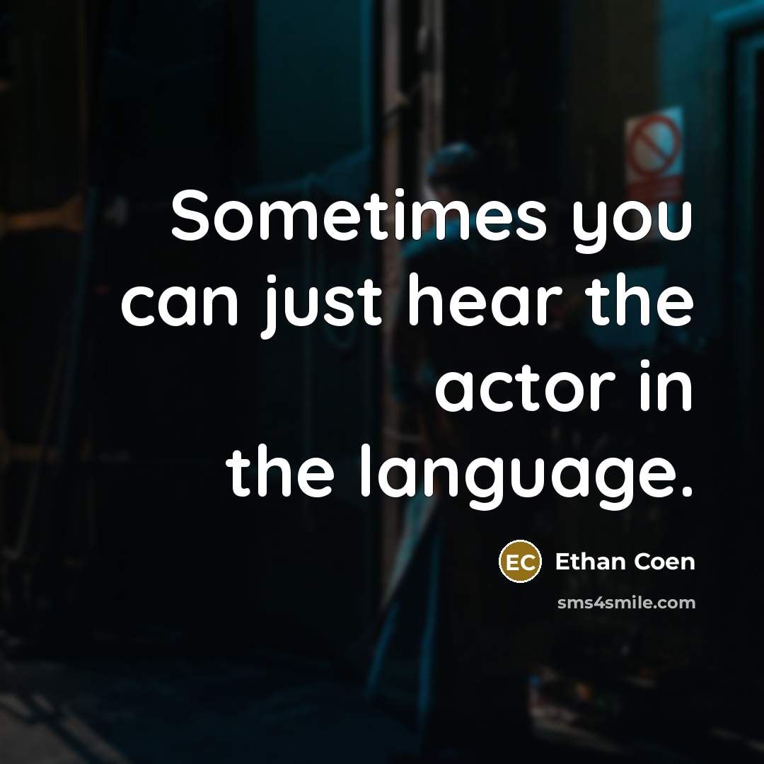 “Sometimes you can just hear the actor in the language.” quote by Ethan Coen