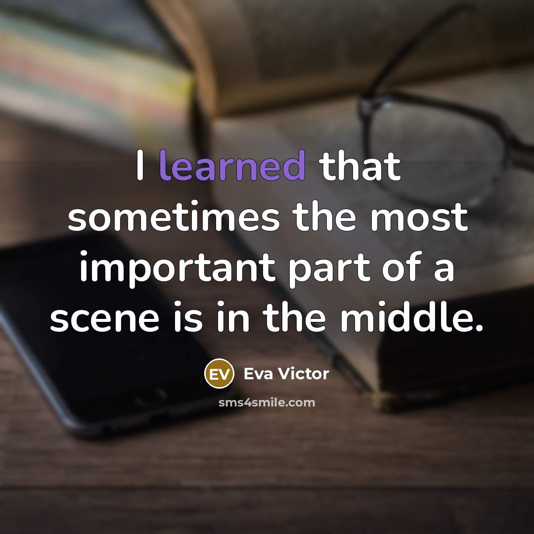 “I learned that sometimes the most important part of a scene is in the middle.” quote by Eva Victor