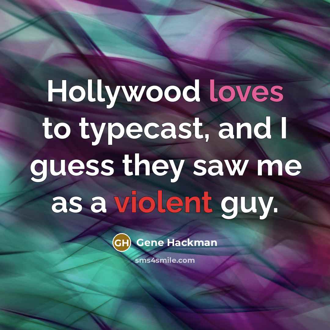 “Hollywood loves to typecast, and I guess they saw me as a violent guy.” quote by Gene Hackman