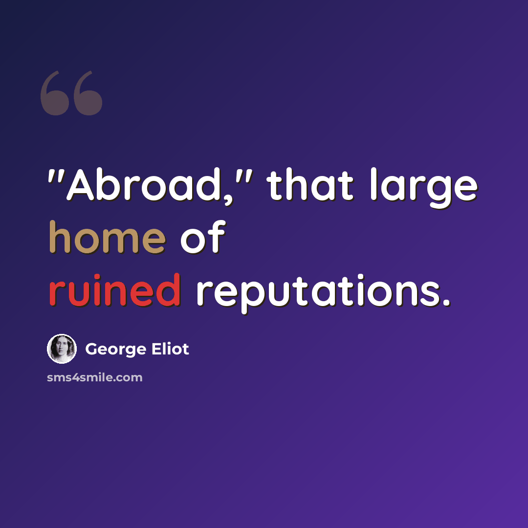 “"Abroad," that large home of ruined reputations.” quote by George Eliot