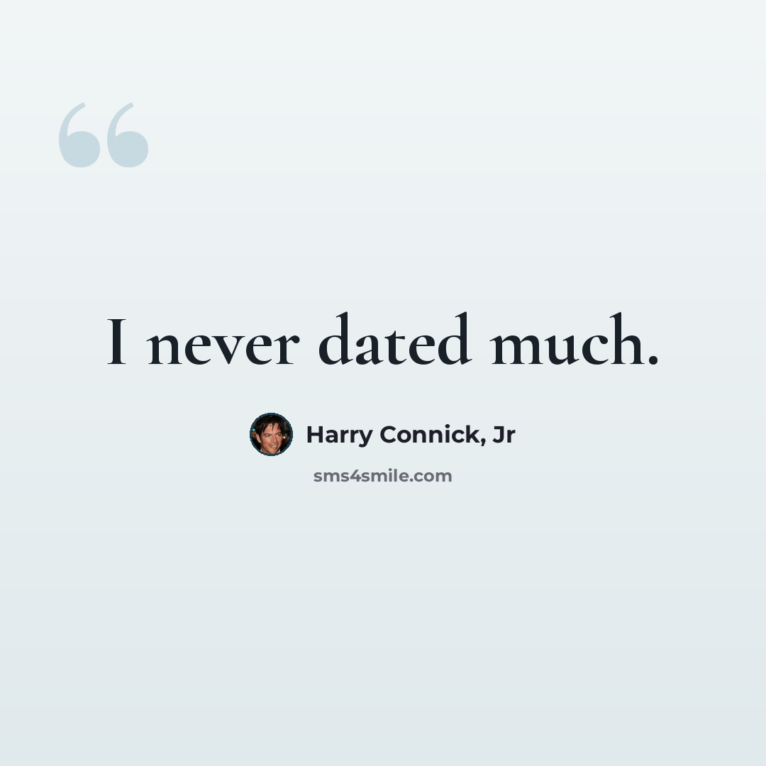 “I never dated much.” quote by Harry Connick, Jr